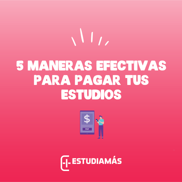 5 Maneras efectivas de pagar los estudios